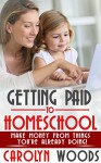 Getting Paid To Homeschool: Make Money From Things You're Already Doing! - Carolyn Woods