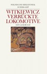 Verrückte Lokomotive: Ein Lesebuch - Friedrich Griese, Walter Tiel, Karl Dedecius, Christa Vogel, Stanisław Ignacy Witkiewicz, Witkacy, Andrzej Wirth, Hildburg Heider, Janusz von Pilecki, Ryszard Zan