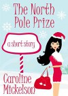 The North Pole Prize: A Christmas Romantic Comedy Short Story - Caroline Mickelson