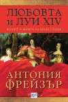 Любовта и Луи XIV: Жените в живота на Краля-слънце - Antonia Fraser, Маргарита Терзиева