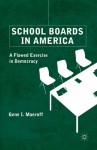 School Boards in America: A Flawed Exercise in Democracy - Gene I. Maeroff