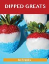 Dipped Greats: Delicious Dipped Recipes, the Top 92 Dipped Recipes - Jo Franks