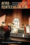 Afro-Pentecostalism: Black Pentecostal and Charismatic Christianity in History and Culture - Amos Yong, Estrelda Alexander