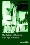 The Politics of Religion in an Age of Revival - Austen Ivereigh