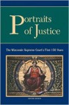 Portraits of Justice: The Wisconsin Supreme Court's First 150 Years - Trina E. Gray, Algot E. Mattsson, Karen Leone de Nie, Jennifer Miller, Amanda K. Todd