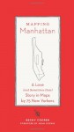 Mapping Manhattan: A Love (And Sometimes Hate) Story in Maps by 75 New Yorkers - Becky Cooper, Adam Gopnik