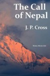 The Call of Nepal: My Life In the Himalayan Homeland of Britain's Gurkha Soldiers - J P Cross