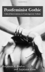 Postfeminist Gothic: Critical Interventions in Contemporary Culture - Stephanie Genz, Benjamin A. Brabon, Stéphanie Genz