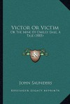 Victor Or Victim: Or The Mine Of Darley Dale, A Tale (1883) - John Saunders