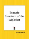 Esoteric Structure of the Alphabet - Alvin Boyd Kuhn