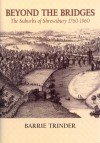 Beyond the Bridges: The Suburbs of Shrewsbury, 1760 - 1960 - Barrie Trinder