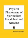 Physical Phenomena of Spiritualism Fraudulent and Genuine - Hereward Carrington