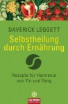 Selbstheilung durch Ernährung: Rezepte für Harmonie von Yin und Yang (German Edition) - Daverick Leggett, Erika Ifang