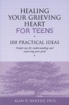 Healing Your Grieving Heart for Teens: 100 Practical Ideas - Alan D. Wolfelt