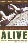 You Can Stay Alive: A Manual of Wilderness and Emergency Survival Skills: Useful in Countless Situations - Larry Wells, Robert Giles