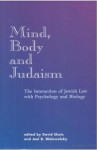 Mind, Body and Judaism: The Interaction of Jewish Law with Psychology and Biology - David Shatz, Joel B. Wolowelsky, Michael B. Dirr