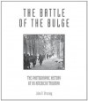 The Battle of the Bulge: The Photographic History of an American Triumph - John R. Bruning
