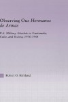 Observing Our Hermanos de Armas: U.S. Military Attaches in Gauremala, Cuba, and Bolivia, 1950-1964 - Robert Kirkland, Kirkland Robert