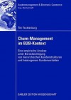 Churn-Management Im B2B-Kontext: Eine Empirische Analyse Unter Besonderer Berucksichtung Von Hierarchischen Kundenstrukturen Und Heterogenem Kundenverhalten - Tim Tecklenburg, Manfred Krafft