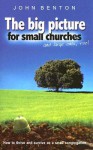 The Big Picture for Small Churches and Large Ones, Too!: How to Thrive and Survive as a Small Congregation - John Benton