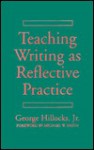 Teaching Writing as Reflective Practice - George Hillocks