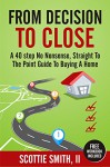 From Decision To Close: A 40-Step No Nonsense, Straight to the Point Guide to Buying A Home (40 Steps Series Book 1) - Scottie Smith