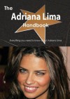 The Adriana Lima Handbook - Everything You Need to Know about Adriana Lima - Emily Smith