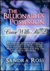 The Billionaire's Possession: Come With Me 2 - Sandra Ross