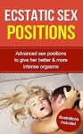 Ecstatic Sex Positions - Advanced Sex Positions To Give Her Better & More Intense Orgasms **Illustrations Included** (sex positions, sex positions books ... positions explicit, sex positios picture) - Luigi Domenico, Sex Positions Book, Sex Positions Drawings