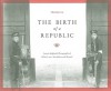 The Birth of a Republic: Francis Stafford's Photographs of China's 1911 Revolution and Beyond - Hanchao Lu