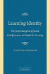 Learning Identity: The Joint Emergence of Social Identification and Academic Learning - Stanton Wortham