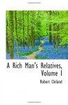 A Rich Man's Relatives, Volume I - Robert Cleland