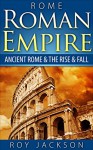 ROME: Roman Empire: Ancient Rome & The Rise & Fall (Ancient History, Roman Military, Ancient Greece, Ancient Egypt, Greek Mythology, Norse Mythology) - Roy Jackson