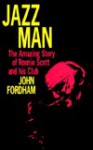 Jazz Man: The Amazing Story of Ronnie Scott and His Club - John Fordham