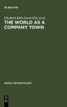 The World As A Company Town: Multinational Corporations And Social Change - Ahamed Idris-Soven, Elizabeth Idris-Soven, Mary K. Vaughan