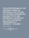 The Apophthegms of the Ancients (Volume 1); Being an Historical Collection of the Most Celebrated, Elegant, Pithy and Prudential Sayings of All - Desiderius Erasmus