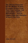 The Literary Character or the History of Men of Genius Drawn from Their Own Feelings and Confessions. Literary Miscellanies - And an Enquiry Into the - Isaac D'Israeli