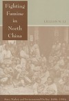 Fighting Famine in North China: State, Market, and Environmental Decline, 1690s-1990s - Lillian M. Li