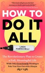 How to Do It All: The Revolutionary Plan to Create a Full, Meaningful Life - While Only Occasionally Wanting to Poke Your Eyes Out With a Sharpie - Linda Formichelli