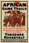 African Game Trails: An Account of the African Wanderings of an American Hunter-Natrualist - Theodore Roosevelt, H. W. Brands