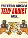 You Know You're a Telly Addict When... (You Know Youre a) - Emma Burgess