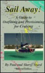 Sail Away!: A Guide to Outfitting and Provisioning for Cruising - Paul Shard, Sheryl Shard