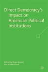 Direct Democracy's Impact on American Political Institutions - Shaun Bowler, Shaun Bowler