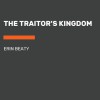 The Traitor's Kingdom - Erin Beaty