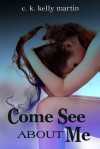 Come See About Me - C.K. Kelly Martin