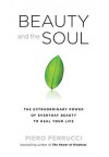 Beauty and the Soul: The Extraordinary Power of Everyday Beauty to Heal Your Life - Piero Ferrucci