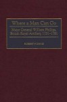 Where a Man Can Go: Major General William Phillips, British Royal Artillery, 1731-1781 - Robert P. Davis, Peter Somerville-Large