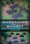 WARGAMING ON A BUDGET: Gaming Constrained by Money or Space - Iain Dickie