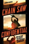 Chain Saw Confidential: How We Made America's Most Notorious Horror Movie - Gunnar Hansen