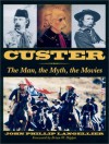 CUSTER: The Man, the Myth, the Movies - John P. Langellier